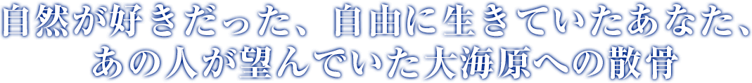 自然が大好きだった、自由に生きていたあなた･･･