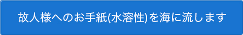 故人様へのお手紙(水溶性)を海に流します